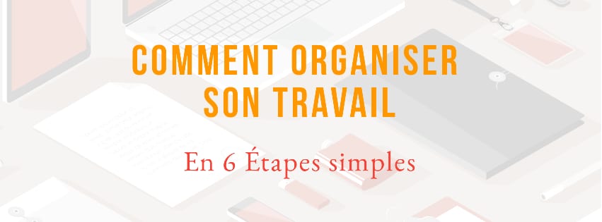 Comment organiser son travail